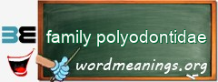 WordMeaning blackboard for family polyodontidae